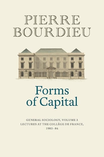 Forms of Capital: General Sociology, Volume 3, Pierre (College de France) Bourdieu - Gebonden - 9781509526703