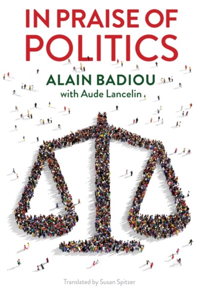 In Praise of Politics, Alain (l'Ecole normale superieure) Badiou ; Aude Lancelin - Paperback - 9781509533688