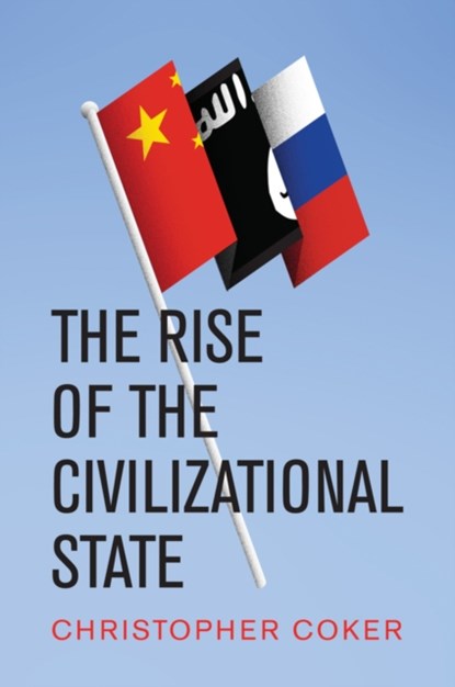 The Rise of the Civilizational State, Christopher (London School of Economics and Political Science) Coker - Gebonden - 9781509534623