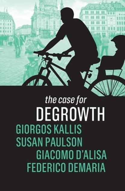 The Case for Degrowth, Giorgos Kallis ; Susan Paulson ; Giacomo D'Alisa ; Federico Demaria - Ebook - 9781509535644