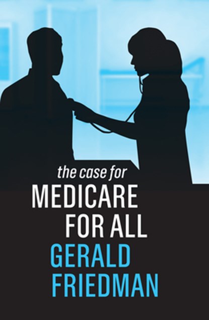 The Case for Medicare for All, Gerald Friedman - Paperback - 9781509539772