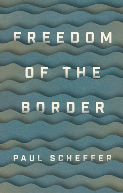 Freedom of the Border, Paul (University of Amsterdam) Scheffer - Paperback - 9781509540914