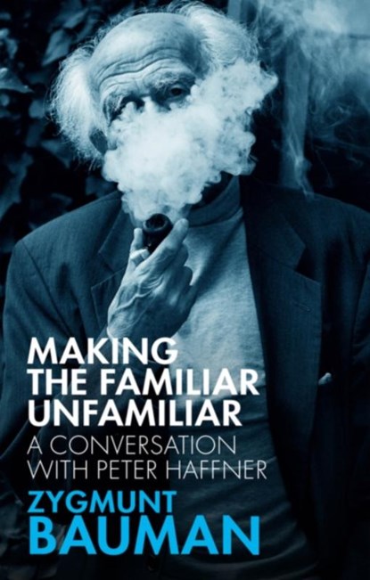 Making the Familiar Unfamiliar, Zygmunt (Universities of Leeds and Warsaw) Bauman ; Peter Haffner - Paperback - 9781509542314
