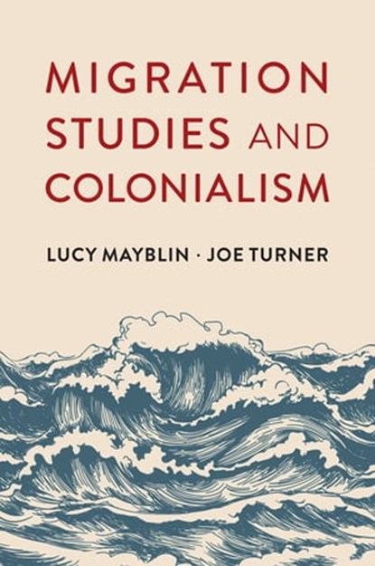Migration Studies and Colonialism, Lucy Mayblin ; Joe Turner - Ebook - 9781509542956