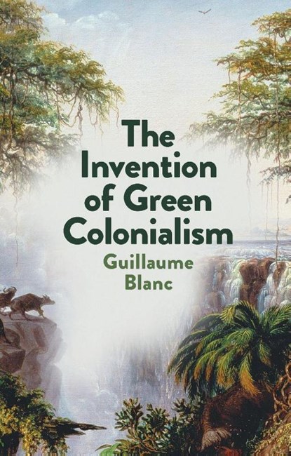 The Invention of Green Colonialism, Guillaume (Rennes 2 University) Blanc - Paperback - 9781509550890