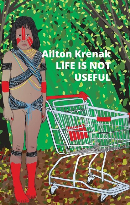 Life Is Not Useful, Ailton Krenak - Paperback - 9781509554058