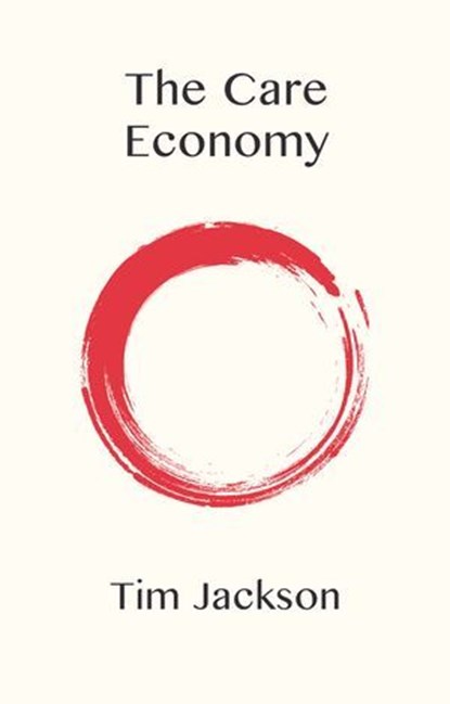 The Care Economy, Tim Jackson - Ebook - 9781509554300