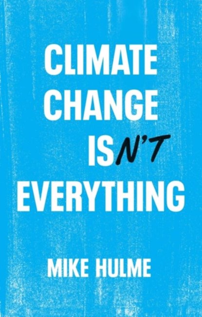 Climate Change isn't Everything, Mike (University of East Anglia) Hulme - Gebonden - 9781509556151