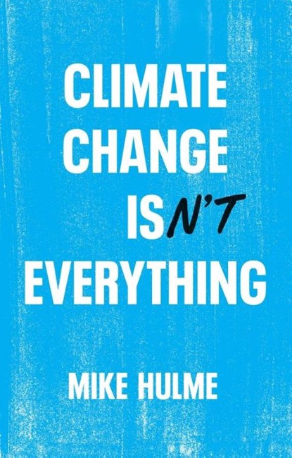 Climate Change isn't Everything, Mike (University of East Anglia) Hulme - Paperback - 9781509556168