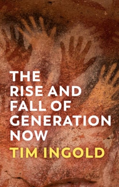 The Rise and Fall of Generation Now, Tim Ingold - Gebonden - 9781509556601