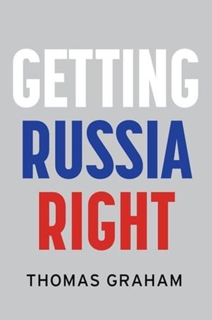 Getting Russia Right, Thomas Graham - Ebook - 9781509556908