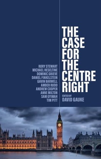The Case for the Centre Right, Rory Stewart ; Michael Heseltine ; Dominic Grieve ; Daniel Finkelstein ; Gavin Barwell ; Amber Rudd ; Andrew Cooper ; Anne Milton ; Sam Gyimah ; Tim Pitt - Ebook - 9781509560837