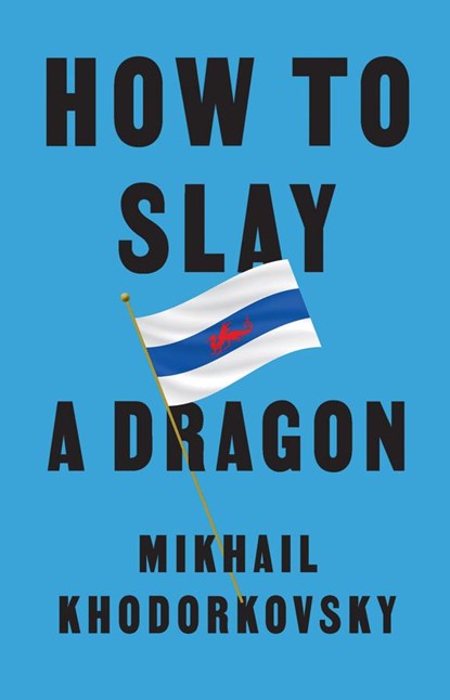 How to Slay a Dragon, Mikhail Khodorkovsky - Gebonden - 9781509561056