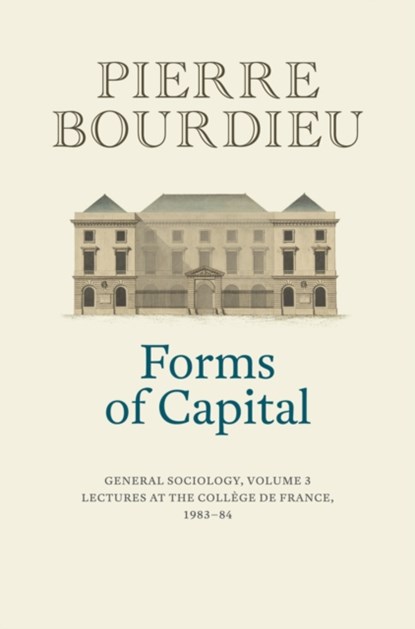 Forms of Capital: General Sociology, Volume 3, Pierre (College de France) Bourdieu - Paperback - 9781509565443