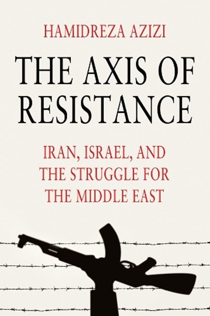The Axis of Resistance, Hamidreza (German Institute for International and Security Affairs (SWP)) Azizi - Paperback - 9781509568000