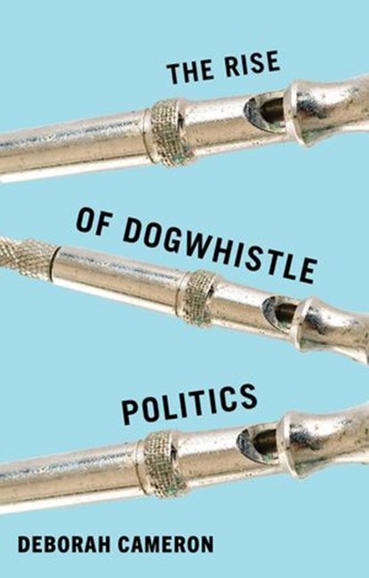The Rise of Dogwhistle Politics, Deborah Cameron - Ebook - 9781509569014