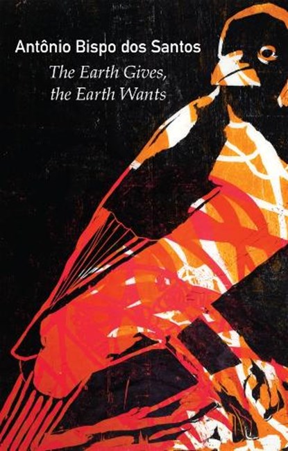 The Earth Gives, the Earth Wants, Antonio Bispo dos Santos - Paperback - 9781509570201