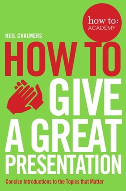 How To Give A Great Presentation, Neil Chalmers - Ebook - 9781509814480