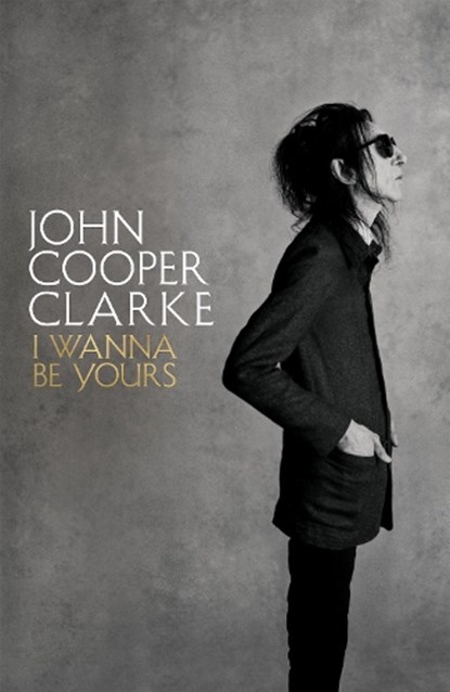I Wanna Be Yours, John Cooper Clarke - Gebonden - 9781509896103