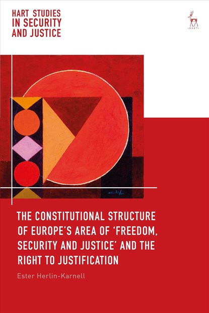 The Constitutional Structure of Europe's Area of 'Freedom, Security and Justice' and the Right to Justification, ESTER (UNIVERSITY OF GOTHENBURG,  Sweden) Herlin-Karnell - Gebonden - 9781509912490