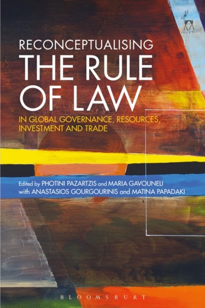 Reconceptualising the Rule of Law in Global Governance, Resources, Investment and Trade, PHOTINI PAZARTZIS ; MARIA (UNIVERSITY OF ATHENS,  Greece) Gavouneli - Paperback - 9781509924745