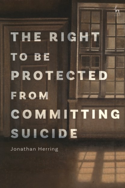 The Right to Be Protected from Committing Suicide, JONATHAN (UNIVERSITY OF OXFORD,  UK) Herring - Gebonden - 9781509949045
