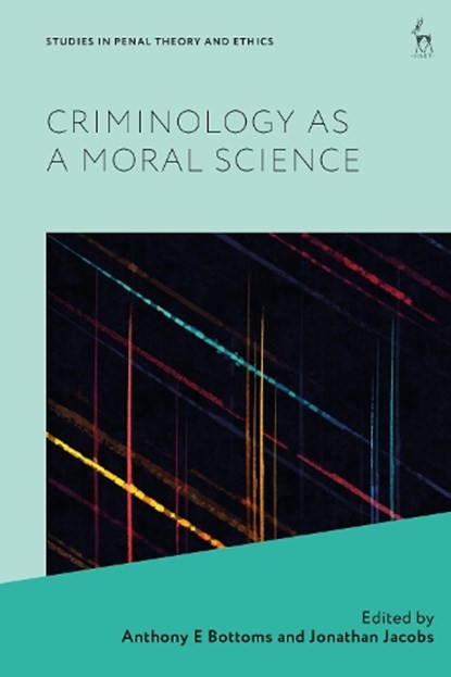 Criminology as a Moral Science, ANTHONY E (UNIVERSITY OF CAMBRIDGE,  UK) Bottoms ; Jonathan (City University of New York, USA) Jacobs - Gebonden - 9781509965328