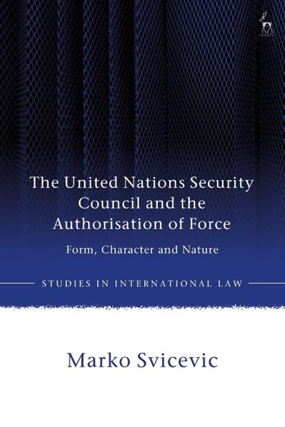 The United Nations Security Council and the Authorisation of Force, Marko (Palacky University Svicevic - Gebonden - 9781509971251