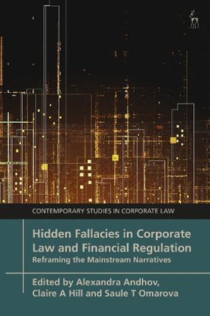 Hidden Fallacies in Corporate Law and Financial Regulation, Alexandra (University of Auckland Andhov ; Claire A (Minnesota Law School Hill ; Saule T (University of Pennsylvania Omarova - Paperback - 9781509971497