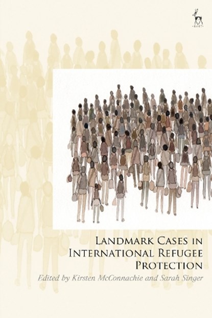 Landmark Cases in International Refugee Protection, Kirsten (University of East Anglia McConnachie ; Sarah (School of Advanced Study Singer - Gebonden - 9781509981335