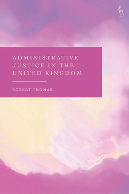 Administrative Justice in the United Kingdom, Robert Thomas - Gebonden - 9781509983810