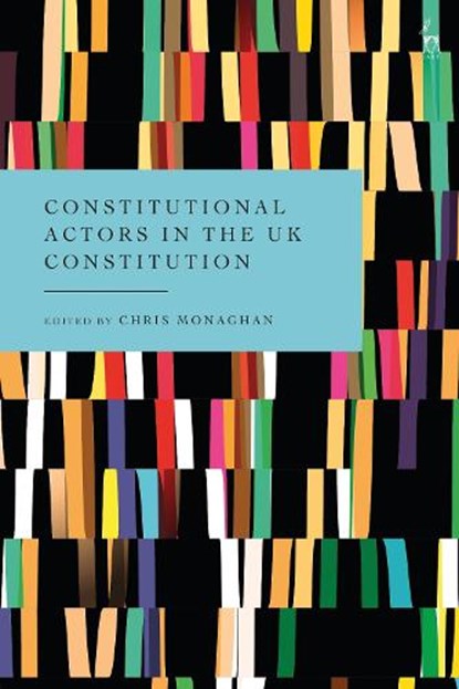 Constitutional Actors in the UK Constitution, Chris (University of Worcester Monaghan - Gebonden - 9781509988761