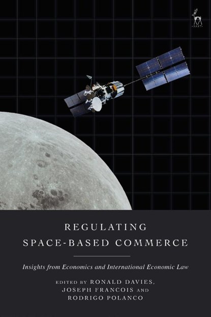 Regulating Space-Based Commerce, Ronald (University College Dublin Davies ; Joseph Francois (joseph.francois@unibe.ch) Francois ; Rodrigo (World Trade Institute Polanco - Gebonden - 9781509992065