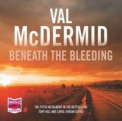 Beneath the Bleeding: Tony Hill and Carol Jordan Series, Book 5, Val McDermid - AVM - 9781510006768