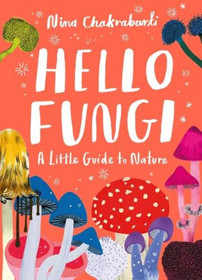 Little Guides to Nature: Hello Fungi: A Little Guide to Nature, Nina Chakrabarti - Gebonden - 9781510230460