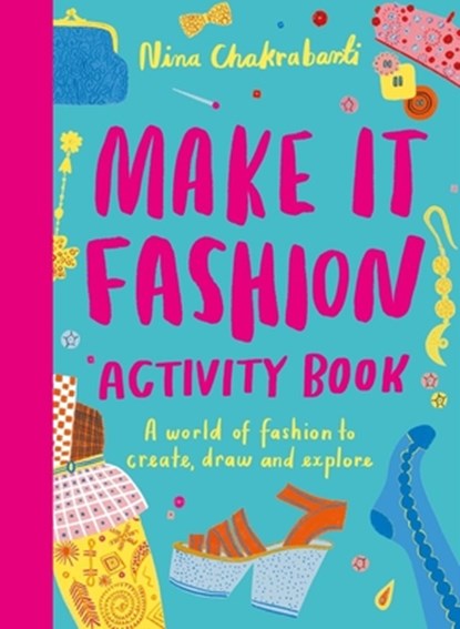 Make It Fashion Activity Book: A World of Fashion to Create, Draw and Explore, Nina Chakrabarti - Paperback - 9781510230699