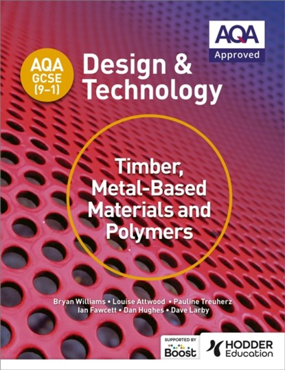 AQA GCSE (9-1) Design and Technology: Timber, Metal-Based Materials and Polymers, Bryan Williams ; Louise Attwood ; Pauline Treuherz ; Dave Larby ; Ian Fawcett ; Dan Hughes - Paperback - 9781510401129