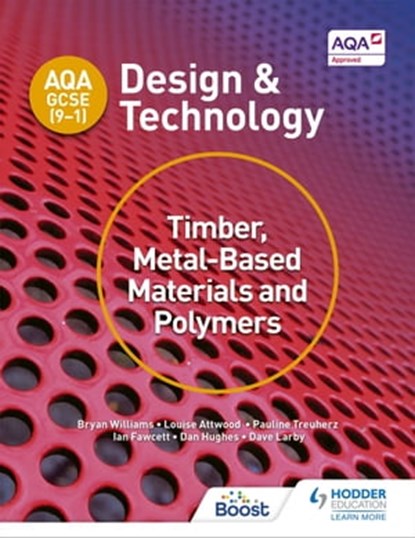AQA GCSE (9-1) Design and Technology: Timber, Metal-Based Materials and Polymers, Bryan Williams ; Louise Attwood ; Pauline Treuherz ; Dave Larby ; Ian Fawcett ; Dan Hughes - Ebook - 9781510402126