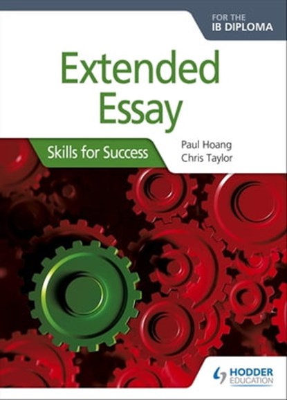 Extended Essay for the IB Diploma: Skills for Success, Paul Hoang ; Chris Taylor - Ebook - 9781510415560