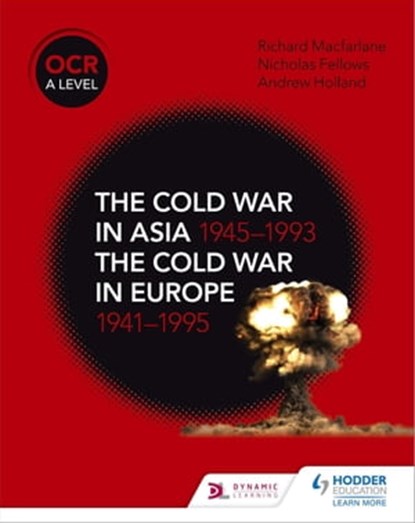 OCR A Level History: The Cold War in Asia 1945–1993 and the Cold War in Europe 1941–1995, Nicholas Fellows ; Richard MacFarlane ; Andrew Holland ; Mike Wells - Ebook - 9781510415881