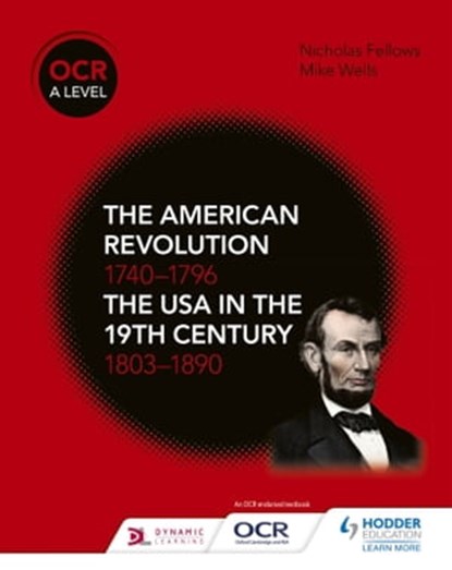 OCR A Level History: The American Revolution 1740-1796 and The USA in the 19th Century 1803–1890, Mike Wells ; Nicholas Fellows - Ebook - 9781510416376