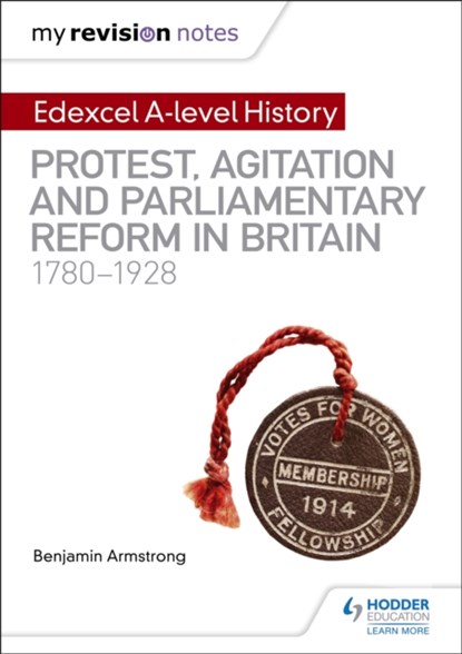 My Revision Notes: Edexcel A-level History: Protest, Agitation and Parliamentary Reform in Britain 1780-1928, Benjamin Armstrong - Paperback - 9781510418110
