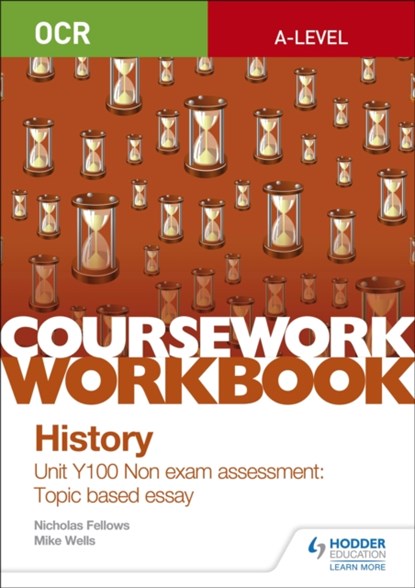 OCR A-level History Coursework Workbook: Unit Y100 Non exam assessment: Topic based essay, Nicholas Fellows ; Mike Wells - Paperback - 9781510423510