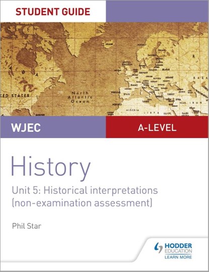 WJEC A-level History Student Guide Unit 5: Historical Interpretations (non-examination assessment), Phil Star - Paperback - 9781510451469