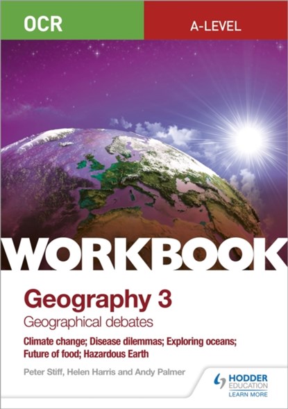 OCR A-level Geography Workbook 3: Geographical Debates: Climate Change; Disease Dilemmas; Exploring Oceans; Future of Food; Hazardous Earth, Peter Stiff ; Helen Harris ; Andy Palmer - Paperback - 9781510458642