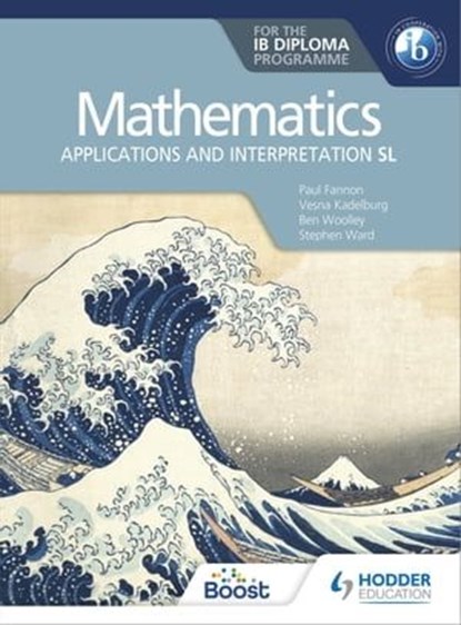 Mathematics for the IB Diploma: Applications and interpretation SL, Paul Fannon ; Vesna Kadelburg ; Ben Woolley ; Stephen Ward ; Huw Jones - Ebook - 9781510461987