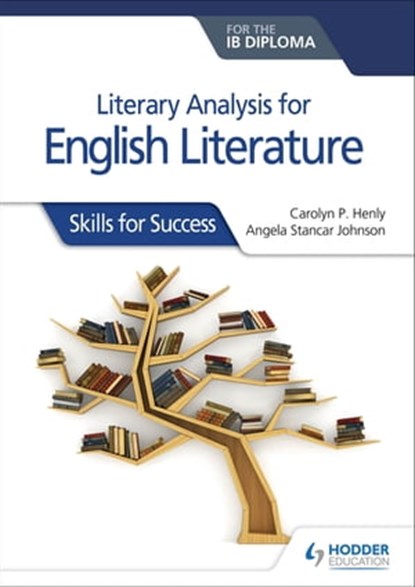 Literary analysis for English Literature for the IB Diploma, Carolyn P. Henly ; Angela Stancar Johnson - Ebook - 9781510463080
