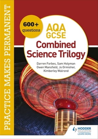 Practice makes permanent: 600+ questions for AQA GCSE Combined Science Trilogy, Jo Ormisher ; Kimberley Walrond ; Darren Forbes ; Sam Holyman ; Owen Mansfield - Ebook - 9781510475380