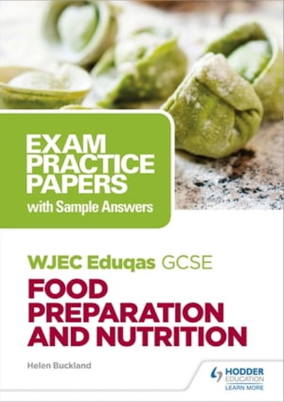 WJEC Eduqas GCSE Food Preparation and Nutrition: Exam Practice Papers with Sample Answers, Helen Buckland - Ebook - 9781510479845