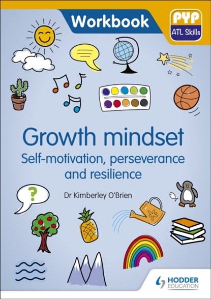 PYP ATL Skills Workbook: Growth mindset - Self-motivation, Perseverance and Resilience, Dr Kimberley O'Brien - Paperback - 9781510481619